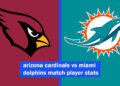 arizona cardinals vs miami dolphins match player stats