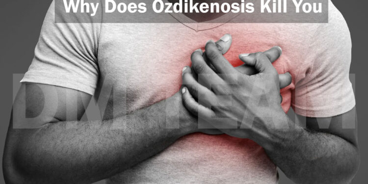 Why Does Ozdikenosis Kill You