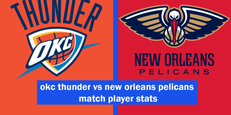 okc thunder vs new orleans pelicans match player stats
