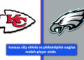 kansas city chiefs vs philadelphia eagles match player stats