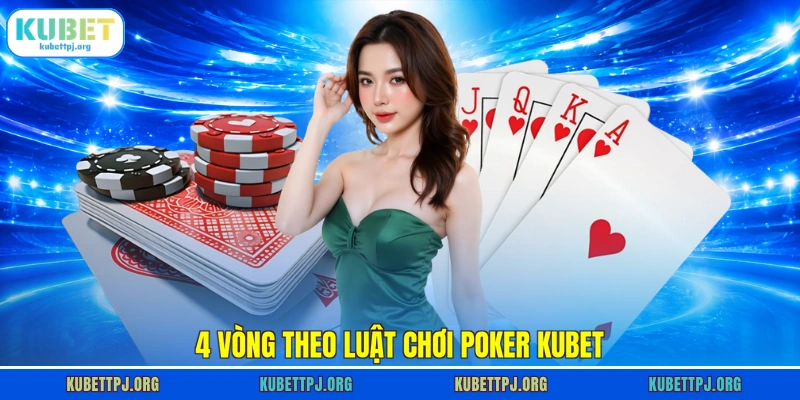 4 vòng theo luật chơi Poker KUBET