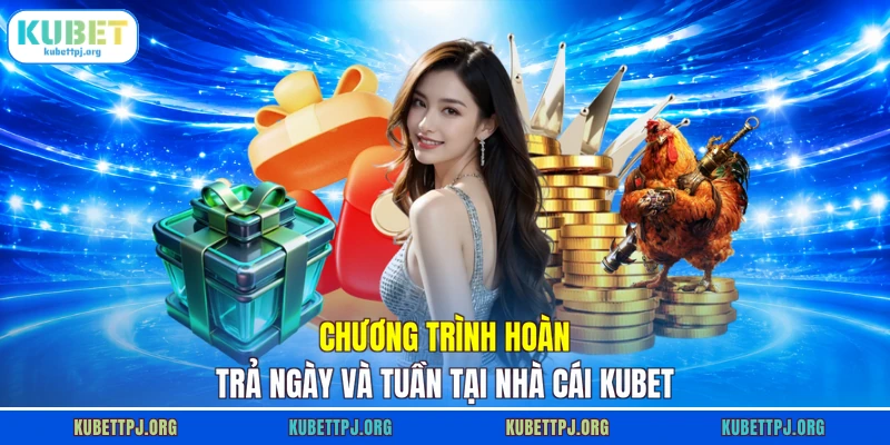 Chương trình hoàn trả ngày và tuần tại nhà cái KUBET