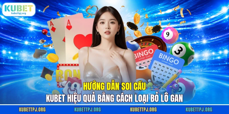Hướng dẫn soi cầu KUBET hiệu quả bằng cách loại bỏ lô gan