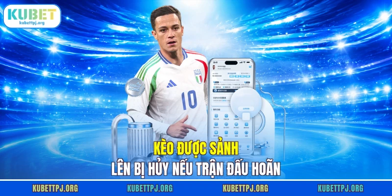 Kèo được sảnh lên bị hủy nếu trận đấu hoãn