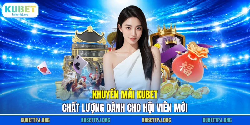 Khuyến mãi KUBET chất lượng dành cho hội viên mới