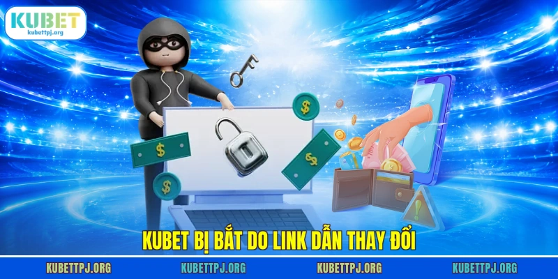 kubet bi bat do link dan thay doi Kubet bị bắt do link dẫn thay đổi