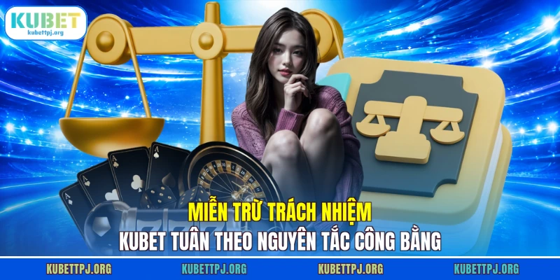 Miễn trừ trách nhiệm KUBET tuân theo nguyên tắc công bằng