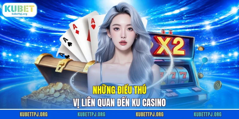 Những điều thú vị liên quan đến KU casino