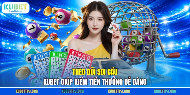 Theo dõi soi cầu KUBET giúp kiếm tiền thưởng dễ dàng